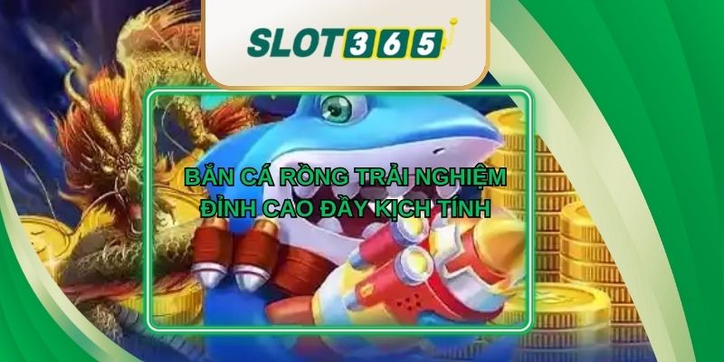 Bắn Cá Rồng Trải Nghiệm Đỉnh Cao Đầy Kịch Tính