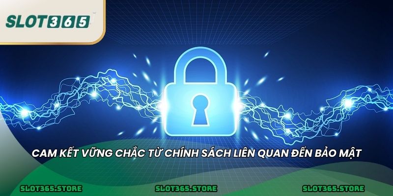 Cam kết vững chắc từ chính sách liên quan đến bảo mật