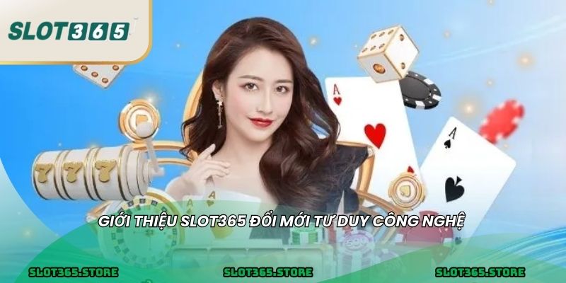GIỚI THIỆU SLOT365 đổi mới tư duy công nghệ