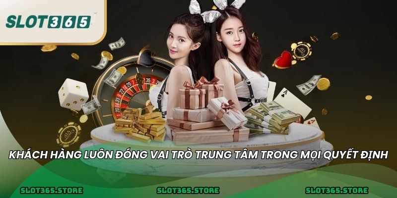 Khách hàng luôn đóng vai trò trung tâm trong mọi quyết định