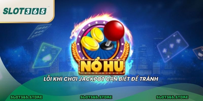 Lỗi khi chơi jackpot cần biết để tránh