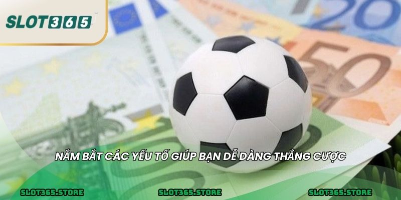 Nắm bắt các yếu tố giúp bạn dễ dàng thắng cược