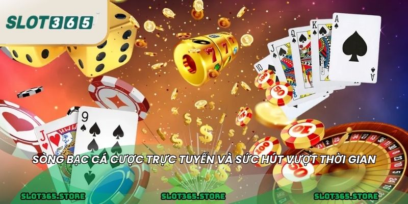 Sòng bạc cá cược trực tuyến và sức hút vượt thời gian