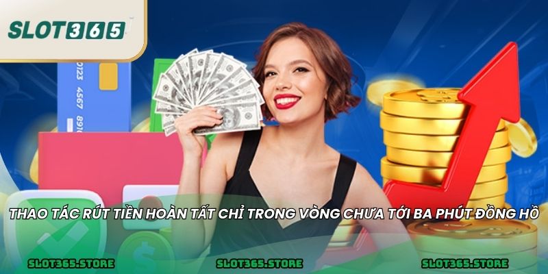 Thao tác rút tiền hoàn tất chỉ trong vòng chưa tới ba phút đồng hồ