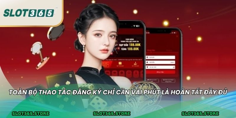 Toàn bộ thao tác đăng ký chỉ cần vài phút là hoàn tất đầy đủ