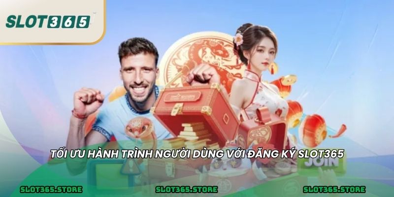 Tối ưu hành trình người dùng với ĐĂNG KÝ SLOT365
