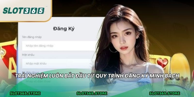 Trải nghiệm luôn bắt đầu từ quy trình đăng ký minh bạch