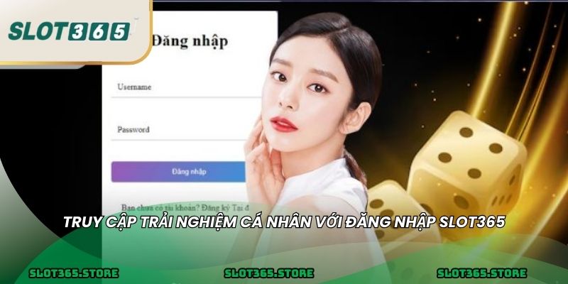 Truy cập trải nghiệm cá nhân với ĐĂNG NHẬP SLOT365