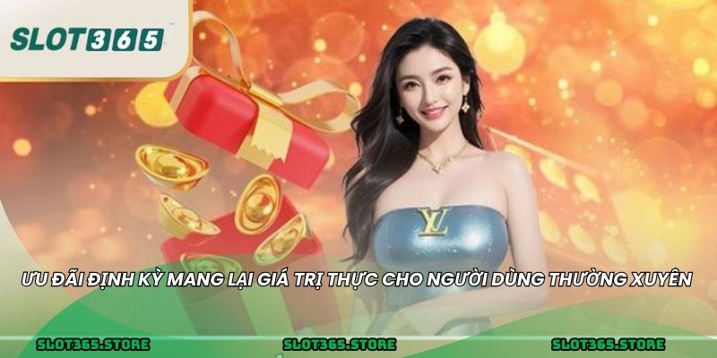 Ưu đãi định kỳ mang lại giá trị thực cho người dùng thường xuyên
